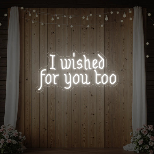 I Wished For You Too Neon Sign